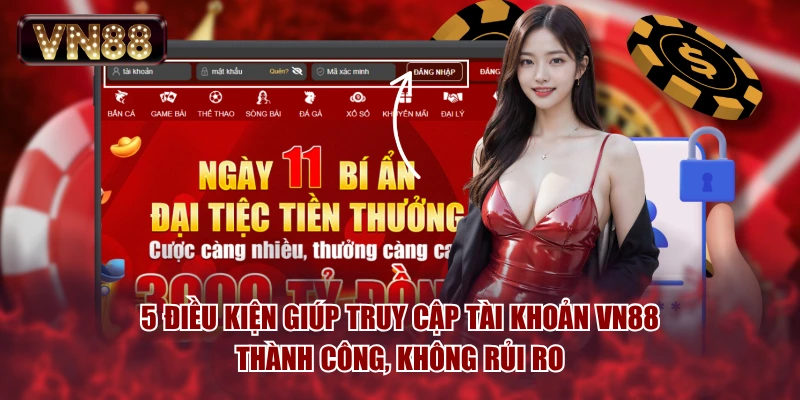 5 điều kiện giúp truy cập tài khoản VN88 thành công, không rủi ro