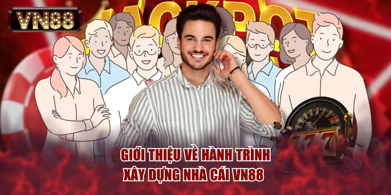 Giới thiệu về hành trình xây dựng nhà cái VN88 