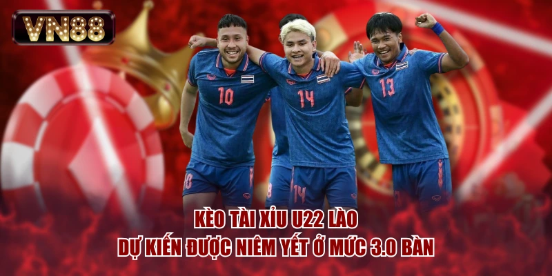 Kèo Tài Xỉu U22 Lào dự kiến được niêm yết ở mức 3.0 bàn